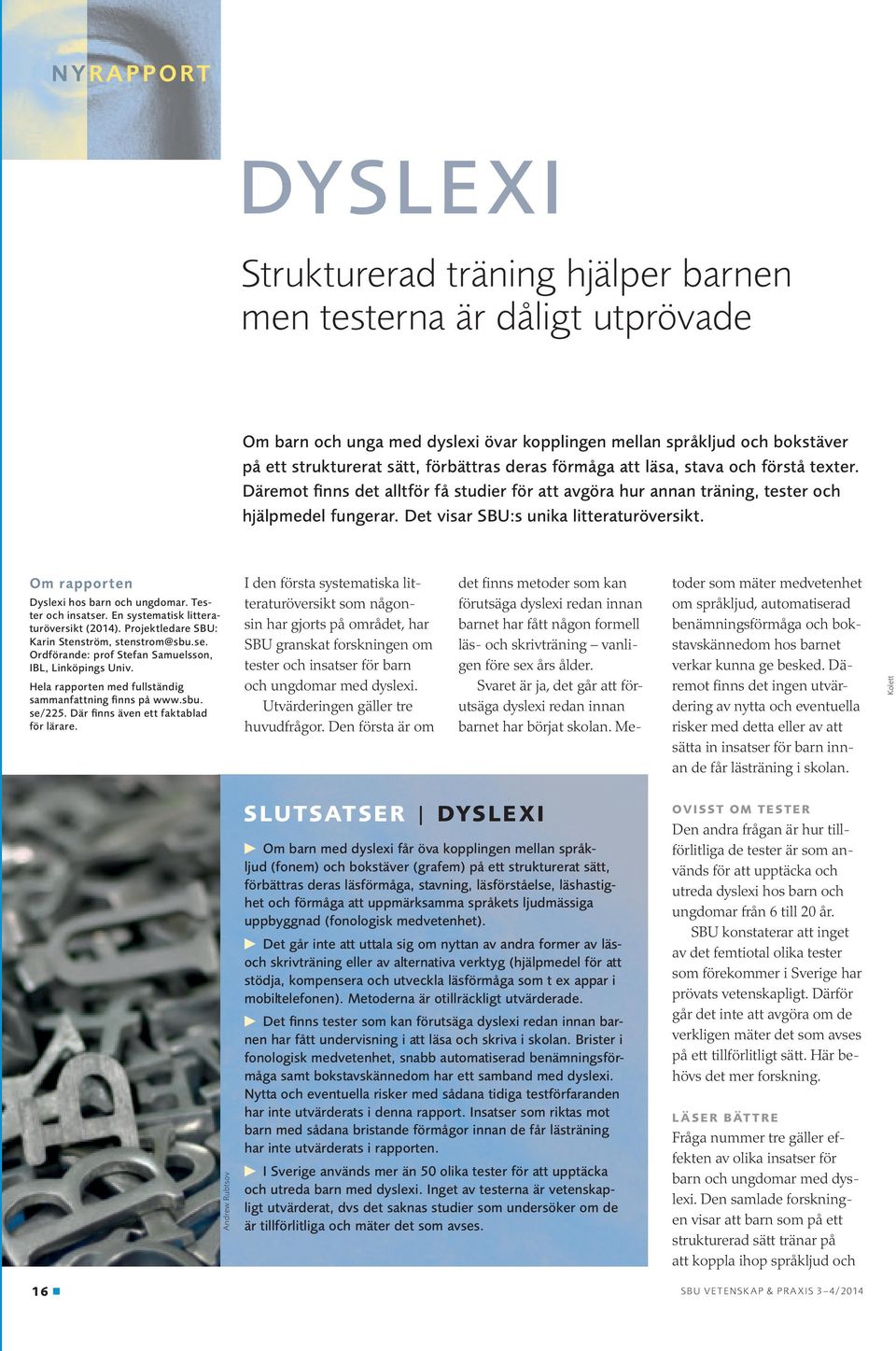 Om rapporten Dyslexi hos barn och ungdomar. Tester och insatser. En systematisk litteraturöversikt (2014). Projektledare SBU: Karin Stenström, stenstrom@sbu.se. Ordförande: prof Stefan Samuelsson, IBL, Linköpings Univ.