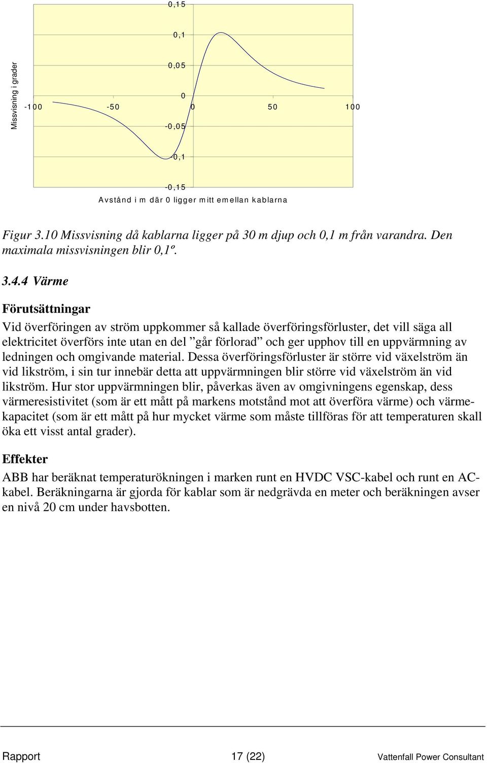 4 Värme Förutsättningar Vid överföringen av ström uppkommer så kallade överföringsförluster, det vill säga all elektricitet överförs inte utan en del går förlorad och ger upphov till en uppvärmning