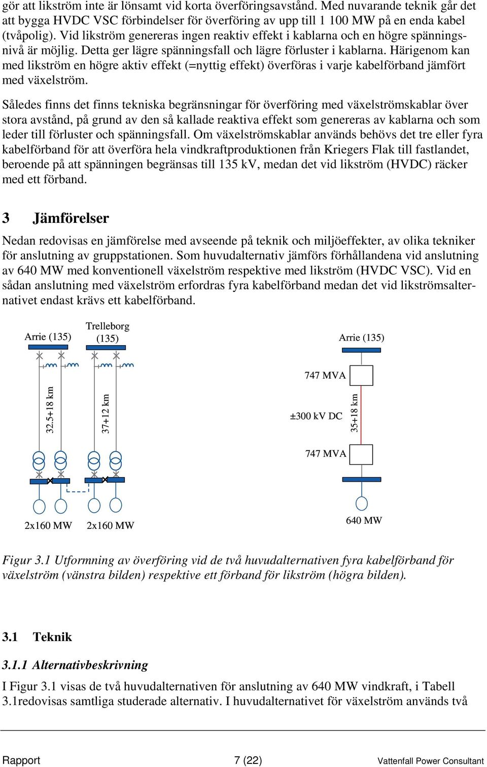 Härigenom kan med likström en högre aktiv effekt (=nyttig effekt) överföras i varje kabelförband jämfört med växelström.