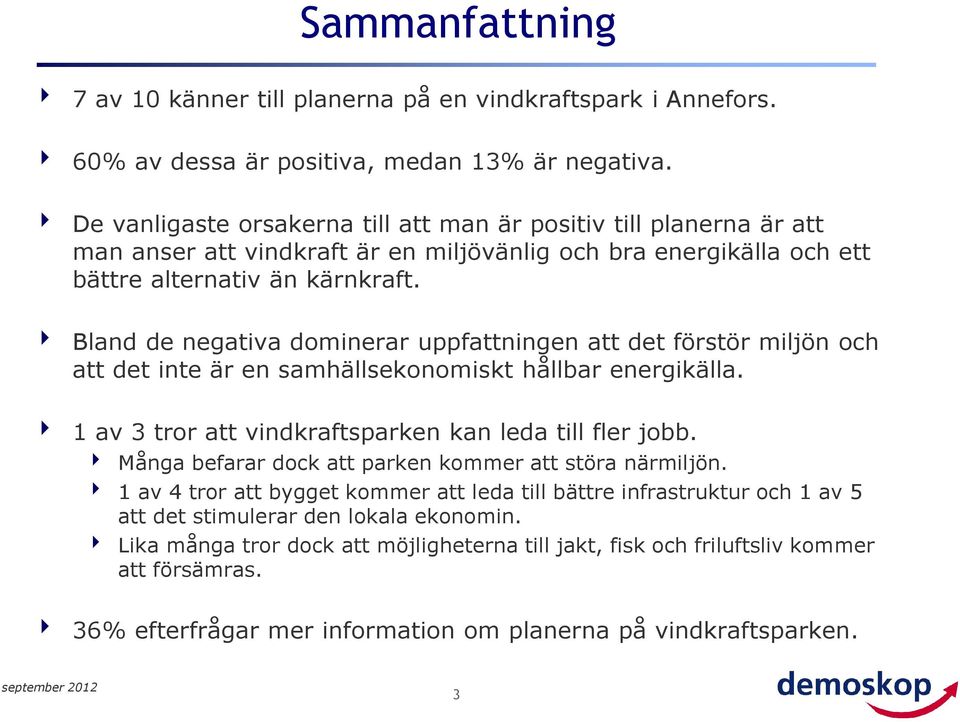 4 Bland de negativa dominerar uppfattningen att det förstör miljön och att det inte är en samhällsekonomiskt hållbar energikälla. 4 1 av tror att vindkraftsparken kan leda till fler jobb.