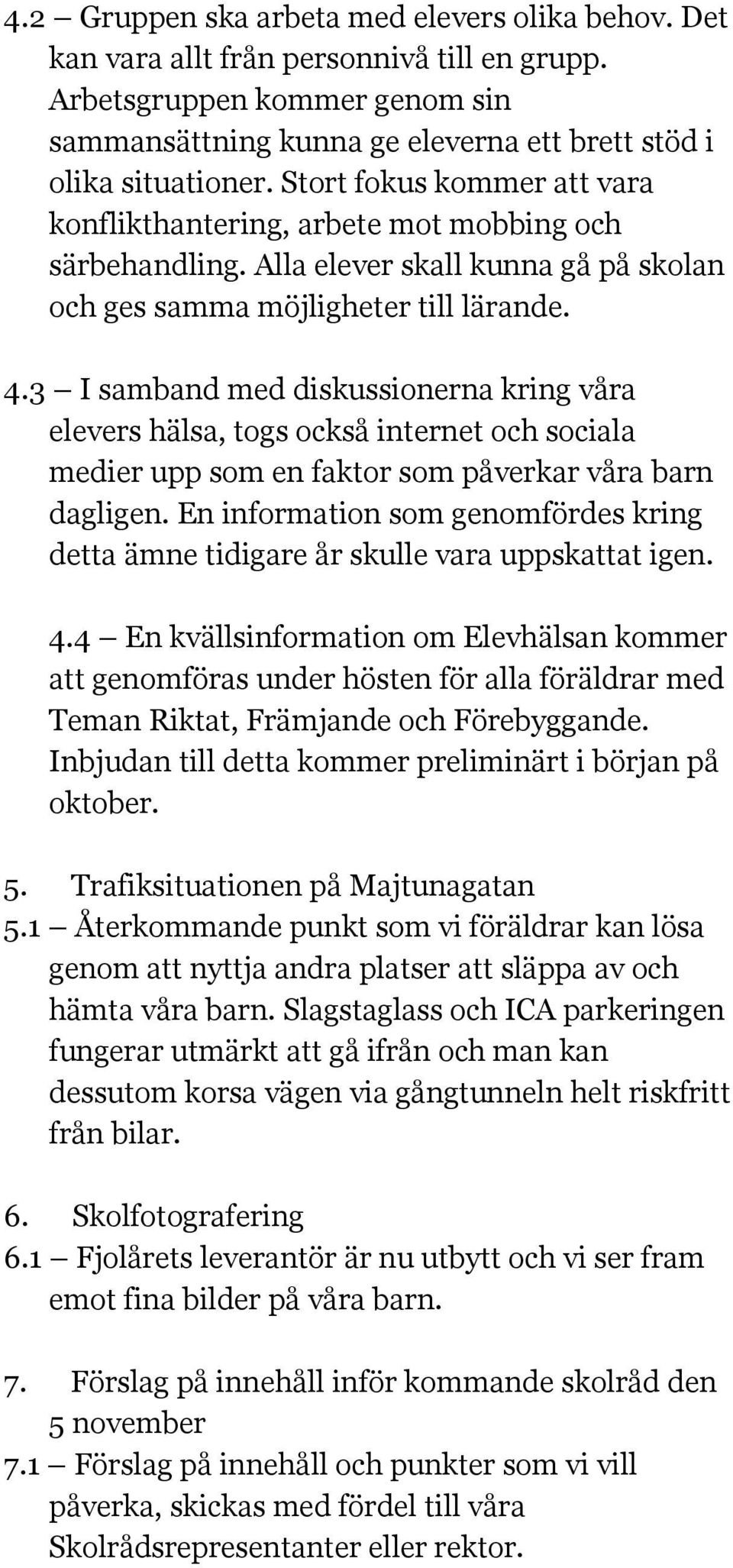 3 I samband med diskussionerna kring våra elevers hälsa, togs också internet och sociala medier upp som en faktor som påverkar våra barn dagligen.