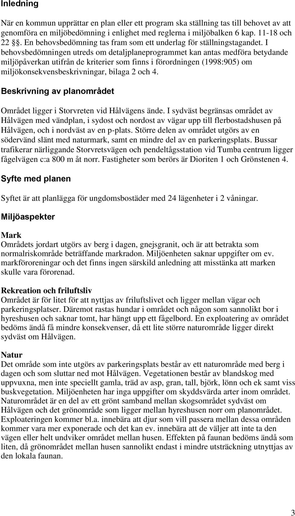 I behovsbedömningen utreds om detaljplaneprogrammet kan antas medföra betydande miljöpåverkan utifrån de kriterier som finns i förordningen (1998:905) om miljökonsekvensbeskrivningar, bilaga 2 och 4.