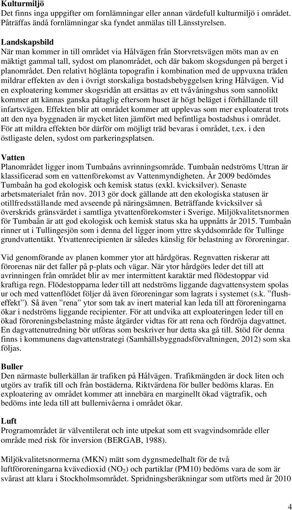 Den relativt höglänta topografin i kombination med de uppvuxna träden mildrar effekten av den i övrigt storskaliga bostadsbebyggelsen kring Hålvägen.