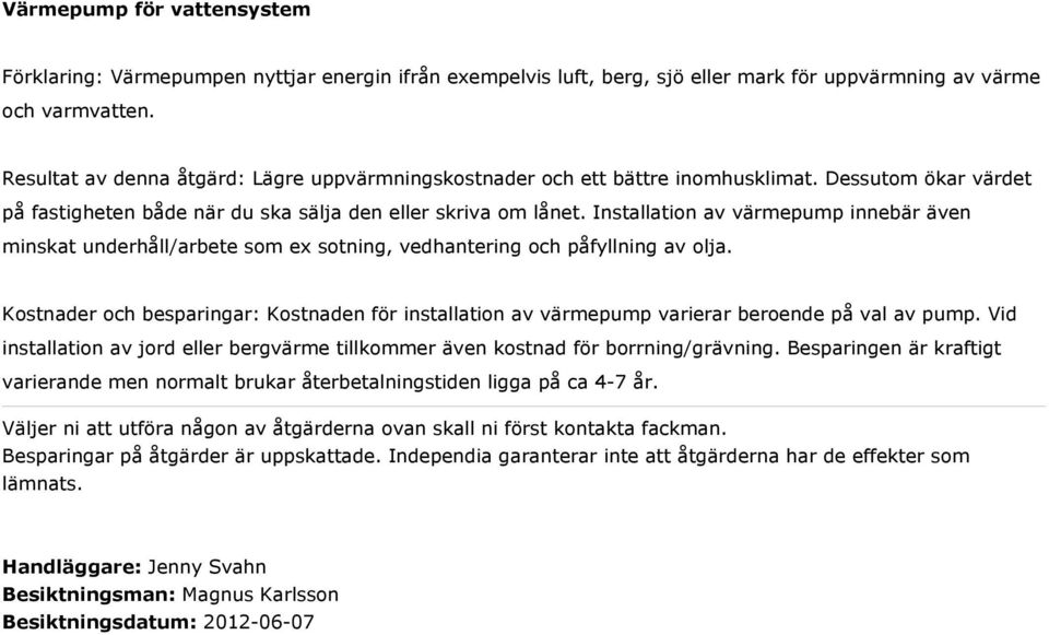 Installation av värmepump innebär även minskat underhåll/arbete som ex sotning, vedhantering och påfyllning av olja.