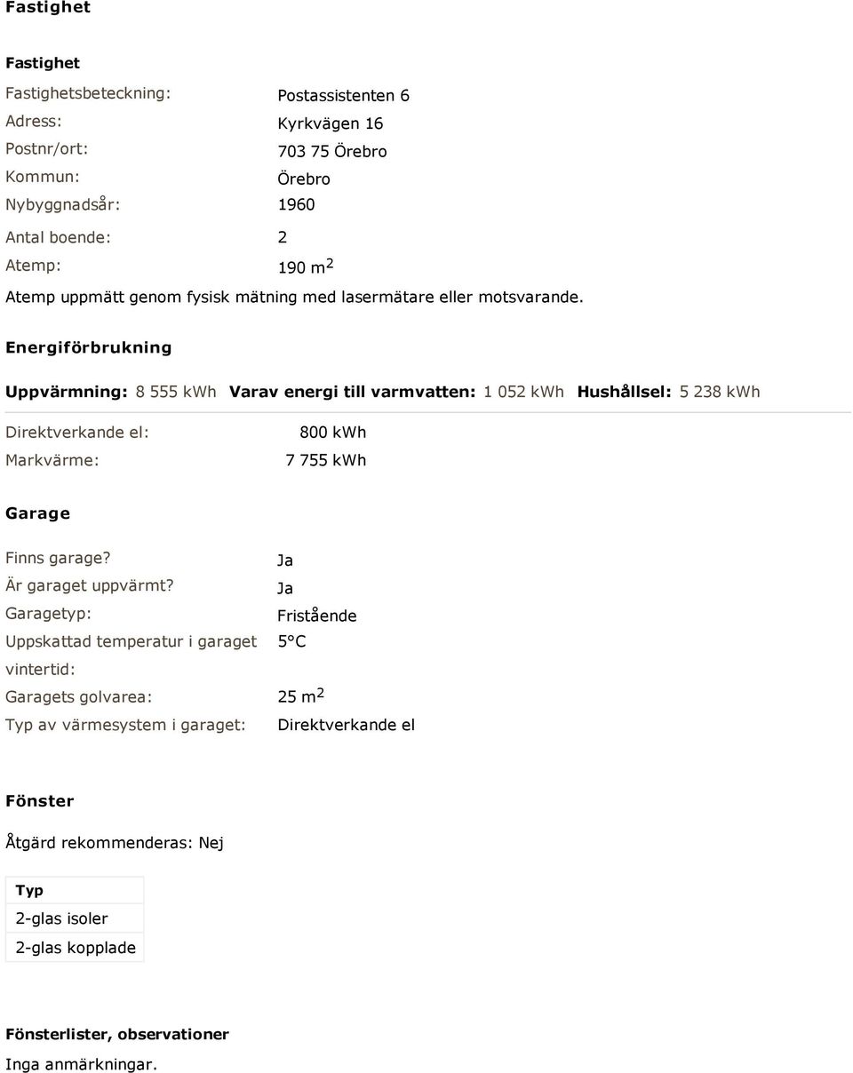 Energiförbrukning Uppvärmning: 8 555 kwh Varav energi till varmvatten: 1 052 kwh Hushållsel: 5 238 kwh Direktverkande el: Markvärme: 800 kwh 7 755 kwh Garage Finns garage?