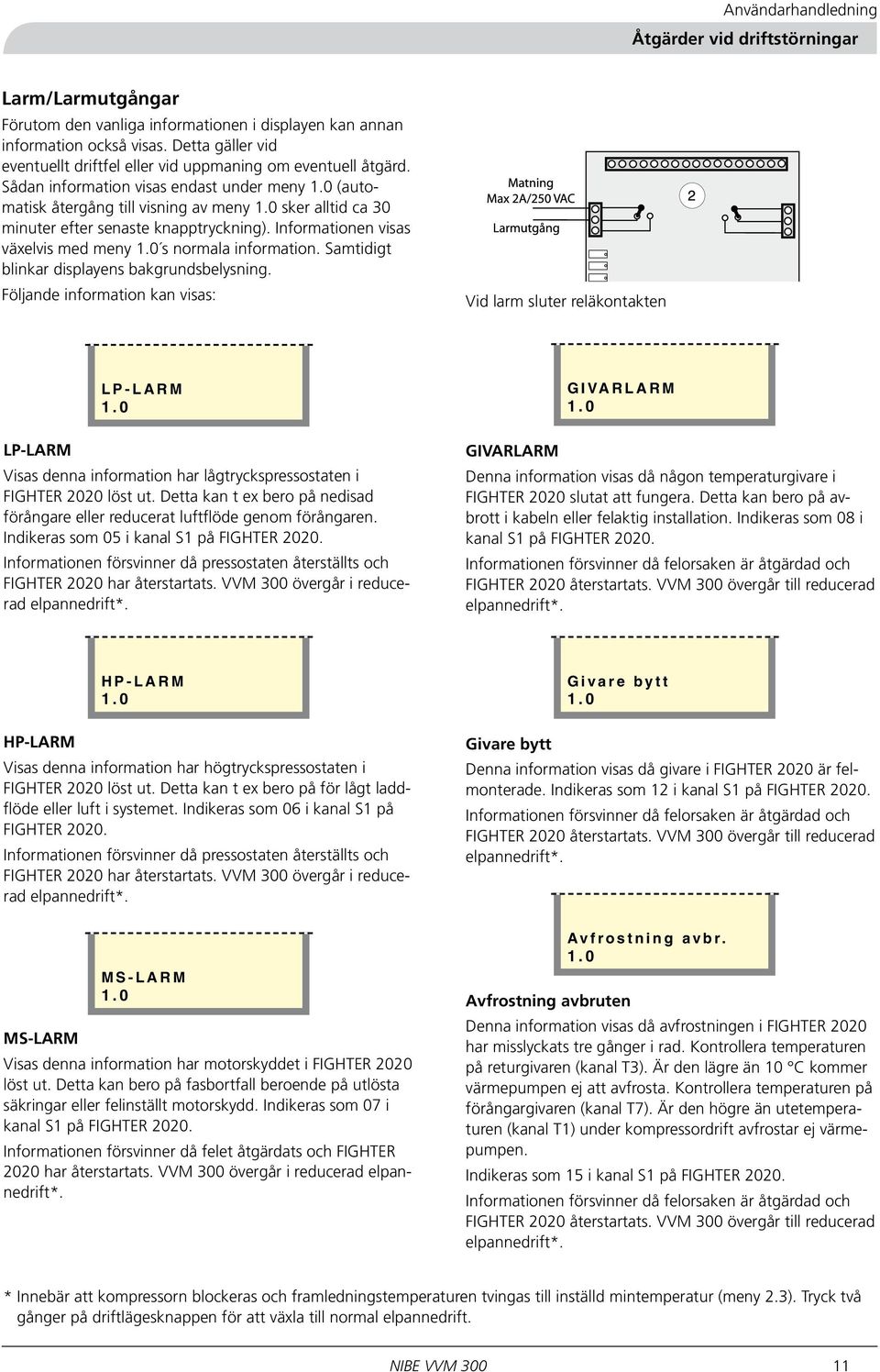 Sådan information visas endast under meny (automatisk återgång till visning av meny sker alltid ca 30 minuter efter senaste knapptryckning).