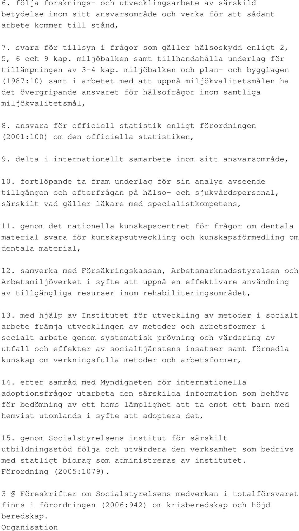 miljöbalken och plan- och bygglagen (1987:10) samt i arbetet med att uppnå miljökvalitetsmålen ha det övergripande ansvaret för hälsofrågor inom samtliga miljökvalitetsmål, 8.