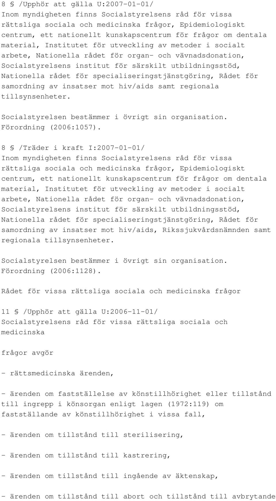specialiseringstjänstgöring, Rådet för samordning av insatser mot hiv/aids samt regionala tillsynsenheter. Socialstyrelsen bestämmer i övrigt sin organisation. Förordning (2006:1057).