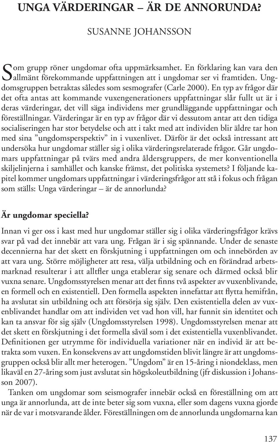 En typ av frågor där det ofta antas att kommande vuxengenerationers uppfattningar slår fullt ut är i deras värderingar, det vill säga individens mer grundläggande uppfattningar och föreställningar.