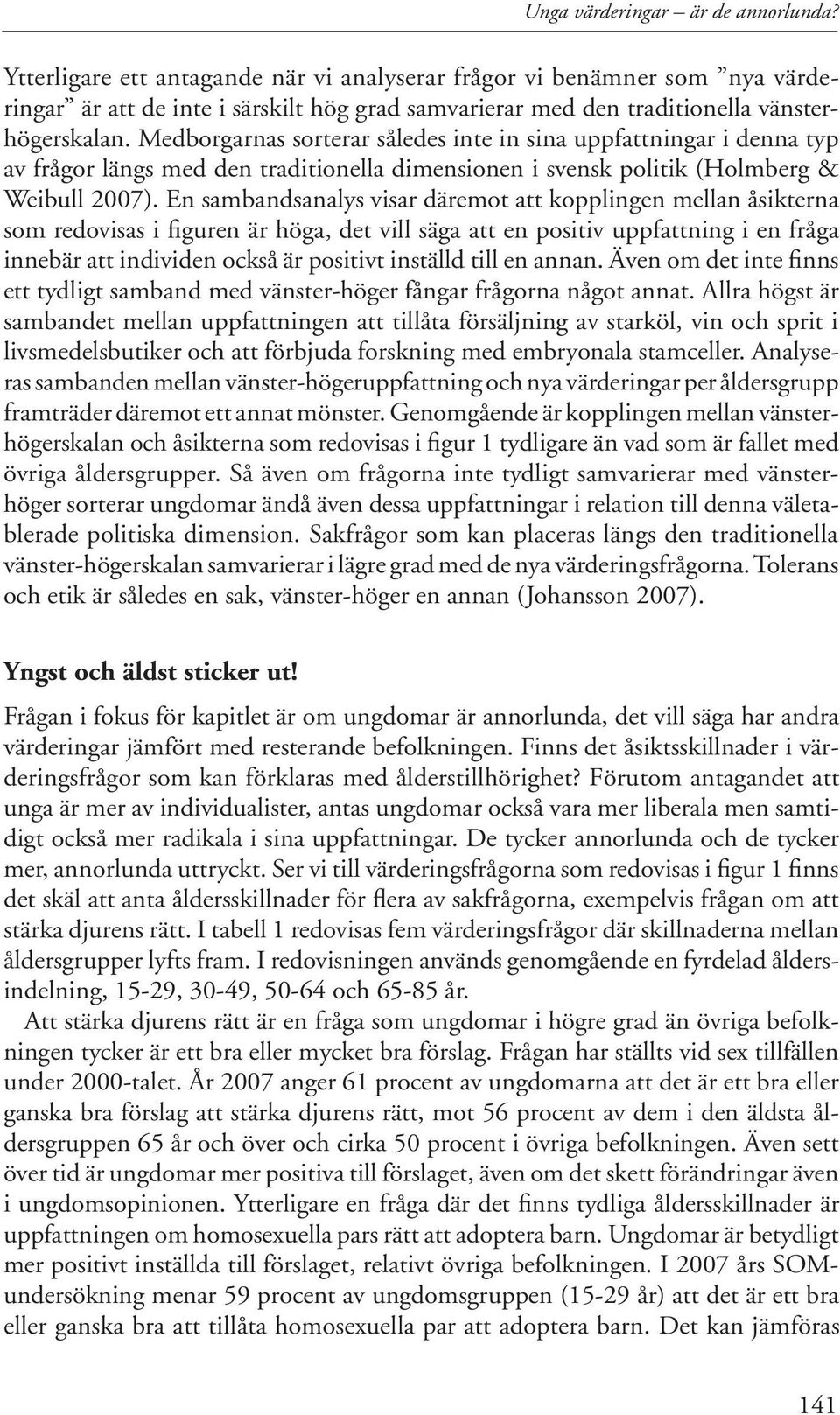 Medborgarnas sorterar således inte in sina uppfattningar i denna typ av frågor längs med den traditionella dimensionen i svensk politik (Holmberg & Weibull 2007).