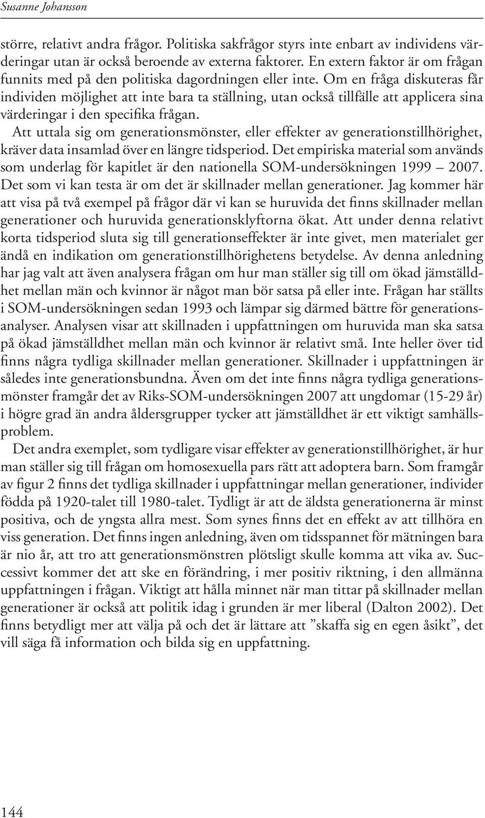 Om en fråga diskuteras får individen möjlighet att inte bara ta ställning, utan också tillfälle att applicera sina värderingar i den specifika frågan.