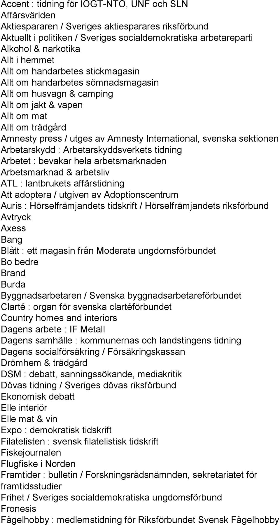 svenska sektionen Arbetarskydd : Arbetarskyddsverkets tidning Arbetet : bevakar hela arbetsmarknaden Arbetsmarknad & arbetsliv ATL : lantbrukets affärstidning Att adoptera / utgiven av