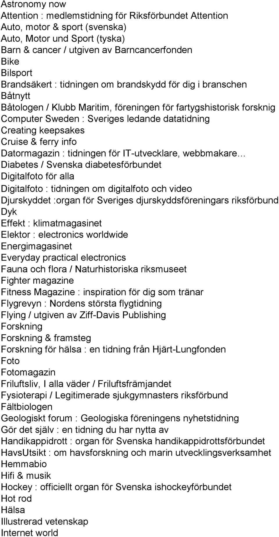 ferry info Datormagazin : tidningen för IT-utvecklare, webbmakare Diabetes / Svenska diabetesförbundet Digitalfoto för alla Digitalfoto : tidningen om digitalfoto och video Djurskyddet :organ för