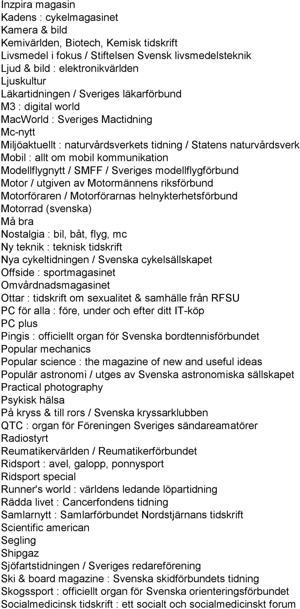 Modellflygnytt / SMFF / Sveriges modellflygförbund Motor / utgiven av Motormännens riksförbund Motorföraren / Motorförarnas helnykterhetsförbund Motorrad (svenska) Må bra Nostalgia : bil, båt, flyg,