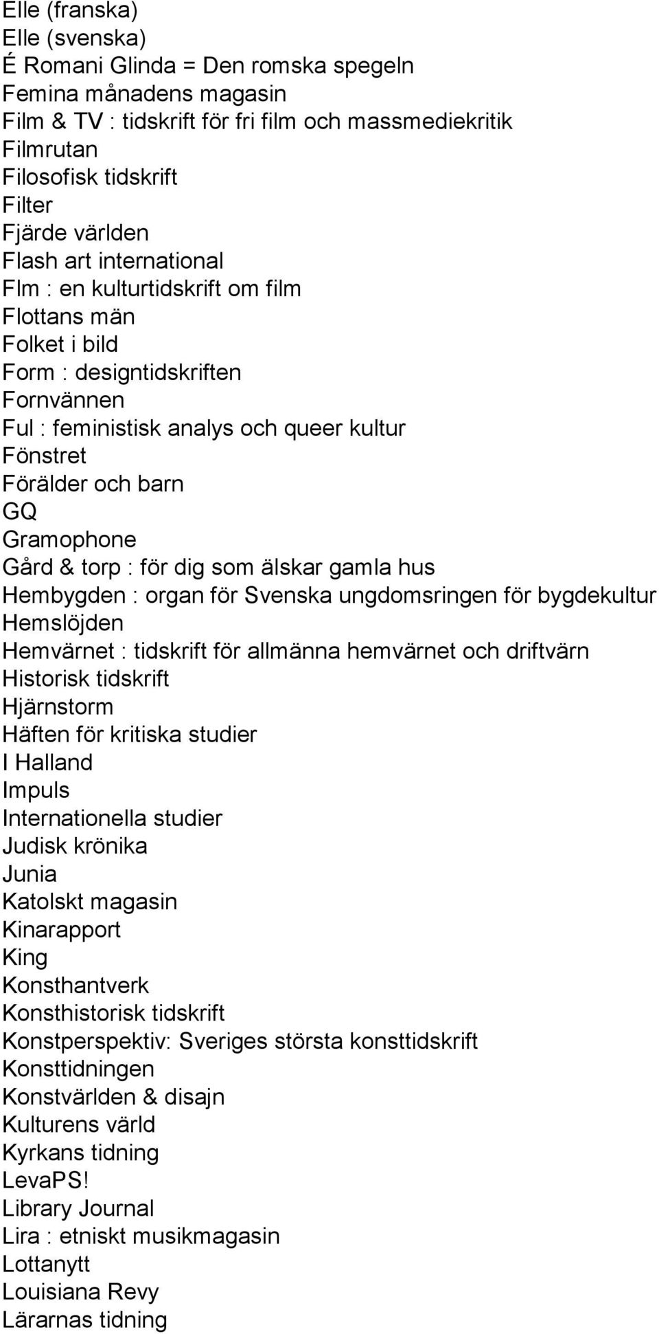 Gramophone Gård & torp : för dig som älskar gamla hus Hembygden : organ för Svenska ungdomsringen för bygdekultur Hemslöjden Hemvärnet : tidskrift för allmänna hemvärnet och driftvärn Historisk