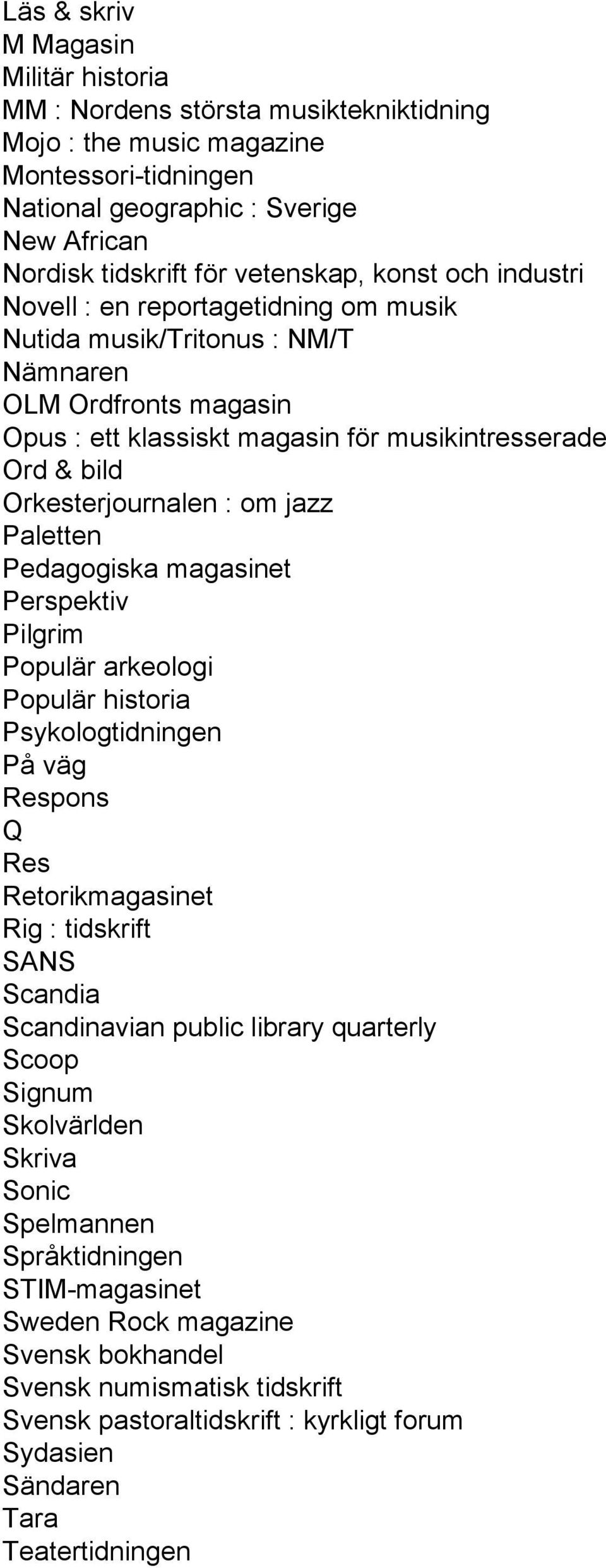 Orkesterjournalen : om jazz Paletten Pedagogiska magasinet Perspektiv Pilgrim Populär arkeologi Populär historia Psykologtidningen På väg Respons Q Res Retorikmagasinet Rig : tidskrift SANS Scandia