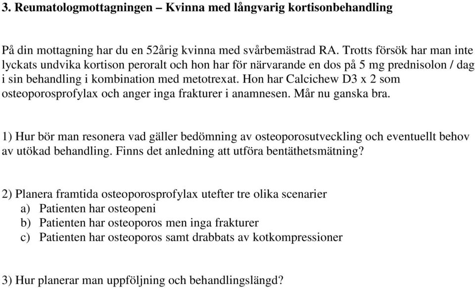 Hon har Calcichew D3 x 2 som osteoporosprofylax och anger inga frakturer i anamnesen. Mår nu ganska bra.