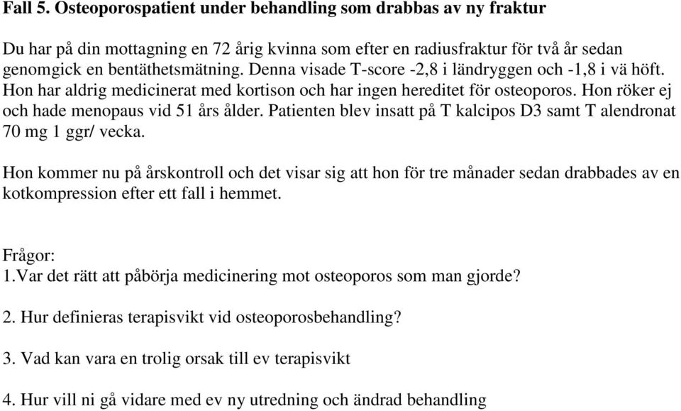 Patienten blev insatt på T kalcipos D3 samt T alendronat 70 mg 1 ggr/ vecka.