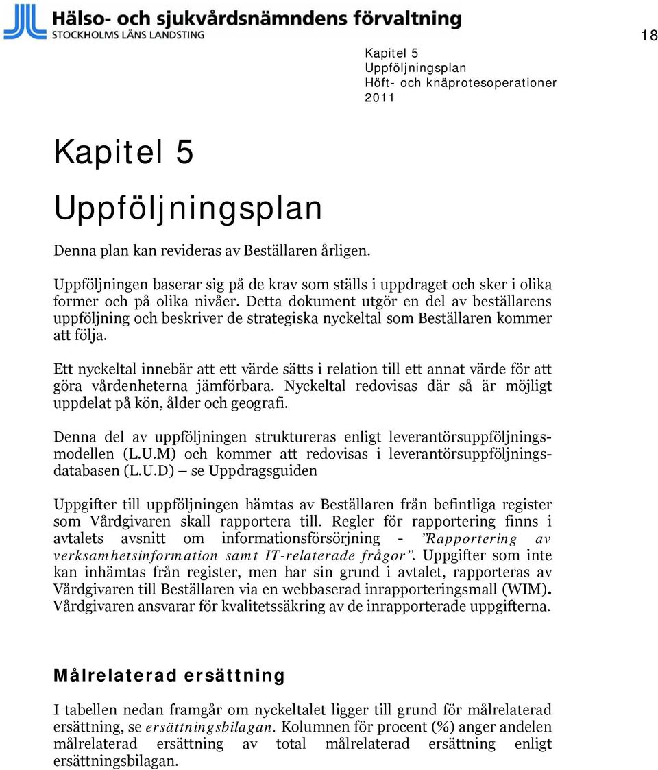 Detta dokument utgör en del av beställarens uppföljning och beskriver de strategiska nyckeltal som Beställaren kommer att följa.