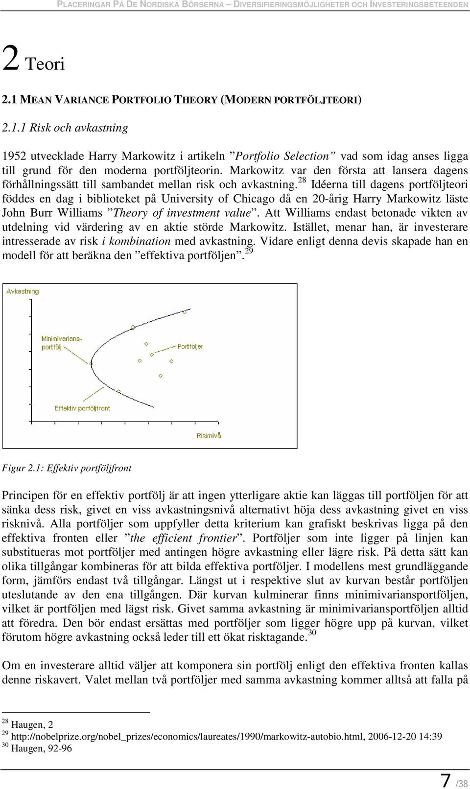 28 Idéerna till dagens portföljteori föddes en dag i biblioteket på University of Chicago då en 20-årig Harry Markowitz läste John Burr Williams Theory of investment value.