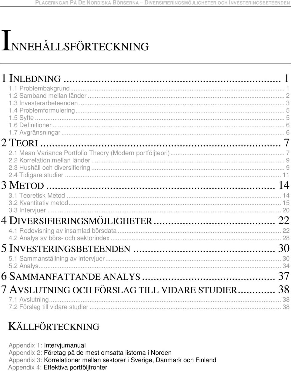 .. 11 3 METOD... 14 3.1 Teoretisk Metod... 14 3.2 Kvantitativ metod... 15 3.3 Intervjuer... 20 4 DIVERSIFIERINGSMÖJLIGHETER... 22 4.1 Redovisning av insamlad börsdata... 22 4.2 Analys av börs- och sektorindex.