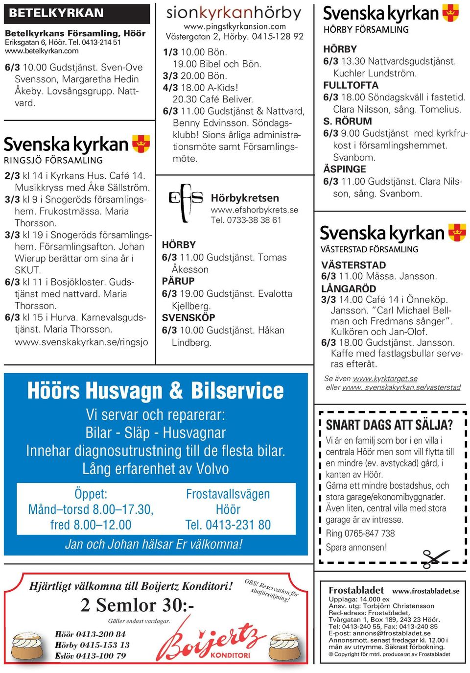 Johan Wierup berättar om sina år i SKUT. 6/3 kl 11 i Bosjökloster. udstjänst med nattvard. Maria Thorsson. 6/3 kl 15 i Hurva. Karnevalsgudstjänst. Maria Thorsson. www.svenskakyrkan.se/ringsjo www.