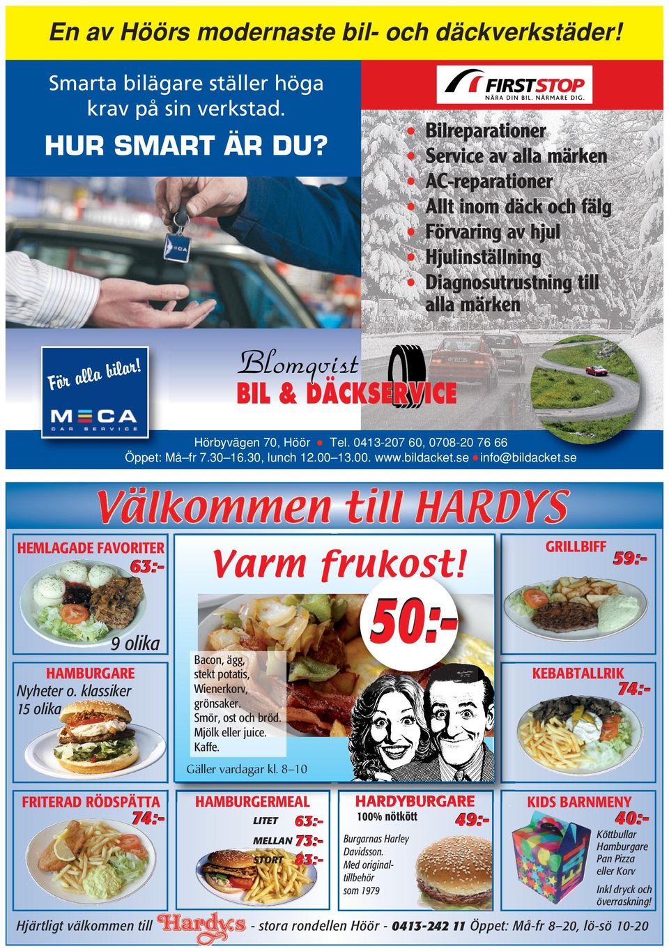 0413-207 60, 0708-20 76 66 Öppet: Må fr 7.30 16.30, lunch 12.00 13.00. www.bildacket.se info@bildacket.se HEMLAADE FAVORITER 63:- Varm frukost! 9 olika HAMBURARE Nyheter o.