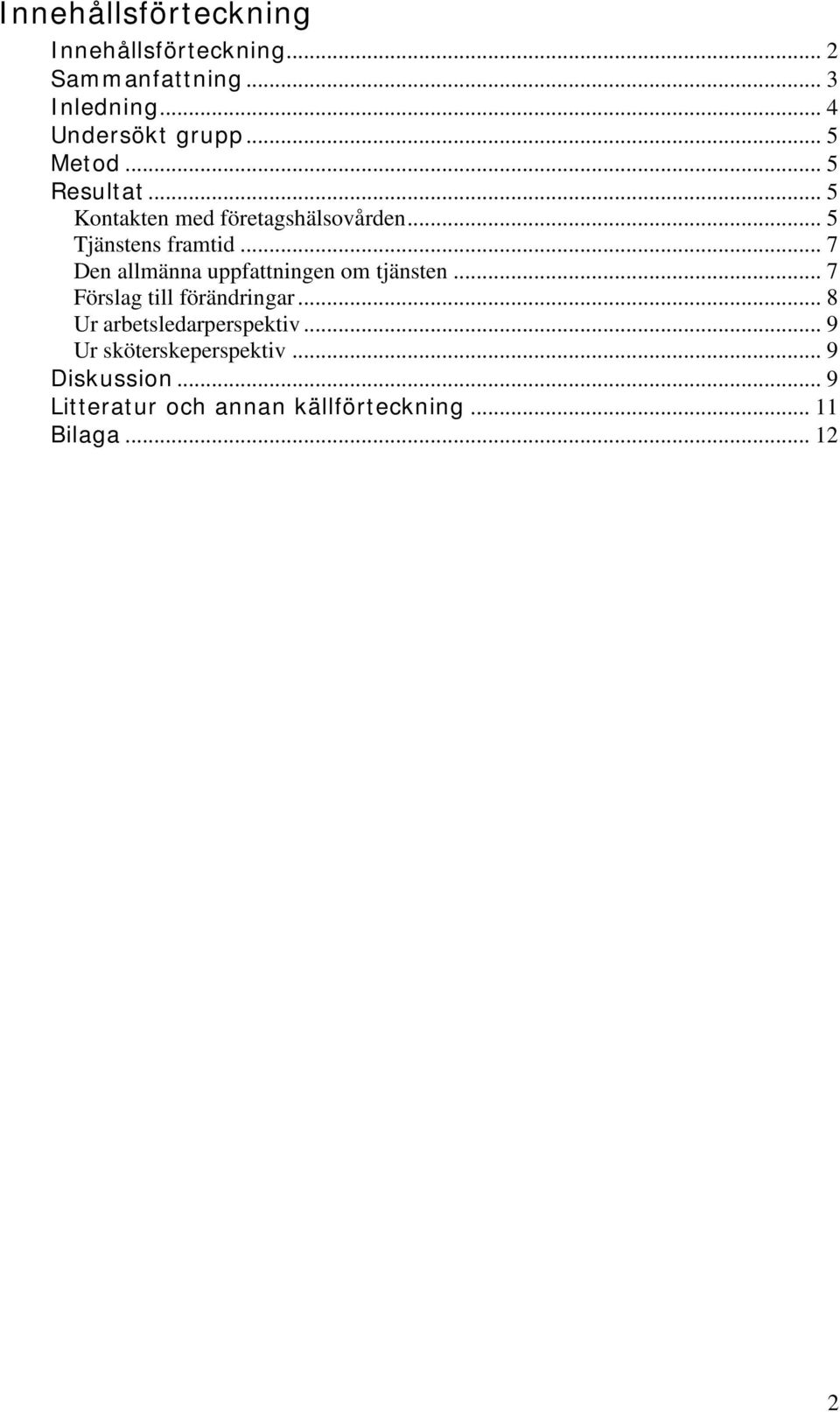 .. 7 Den allmänna uppfattningen om tjänsten... 7 Förslag till förändringar.