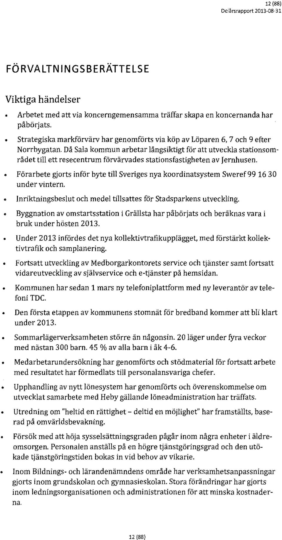 Då Sala kommun arbetar långsiktigt för att utveckla stationsområdet till ett resecentrum förvärvades stationsfastigheten av Jernhusen.