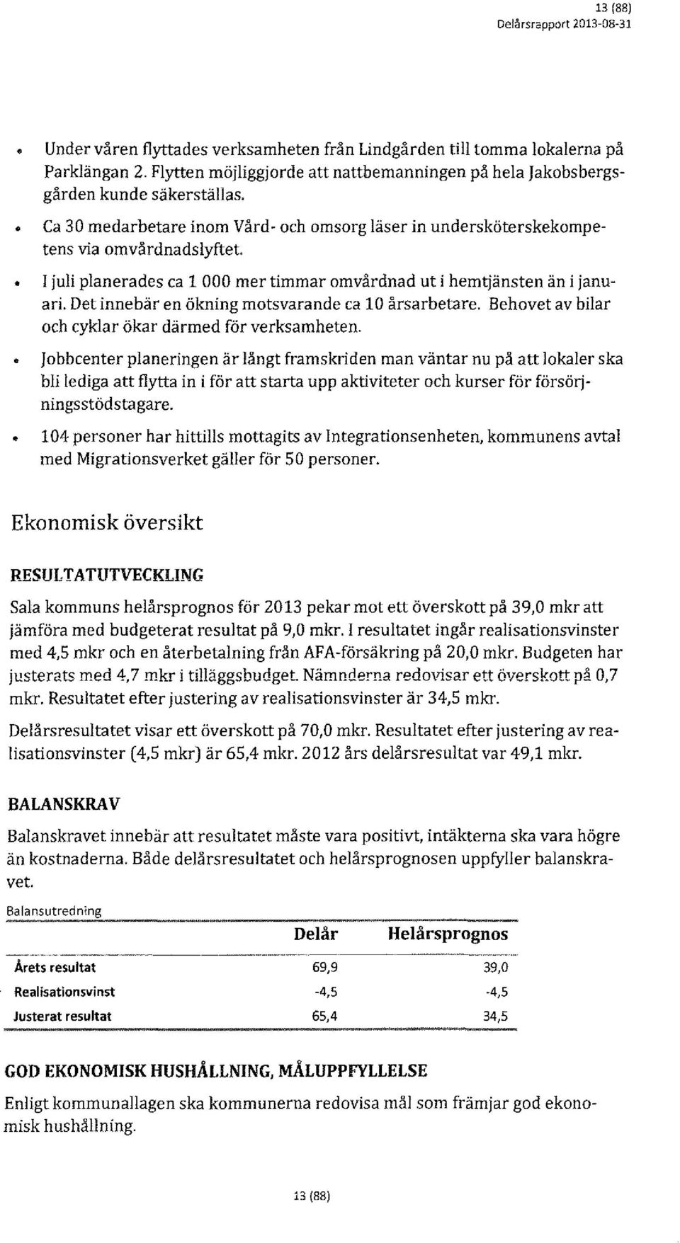 Ca 30 medarbetare inom Vård- och omsorg läser in undersköterskekompetens via omvårdnadslyftet l juli planerades ca l 000 mer timmar omvårdnad ut i hemtjänsten än i januari.