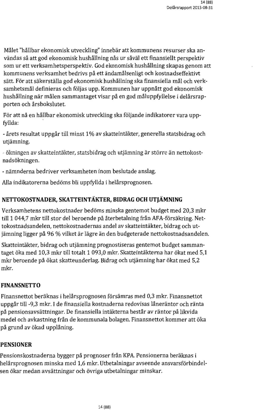 För att säkerställa god ekonomisk hushållning ska finansiella mål och verksamhetsmål definieras och följas upp.