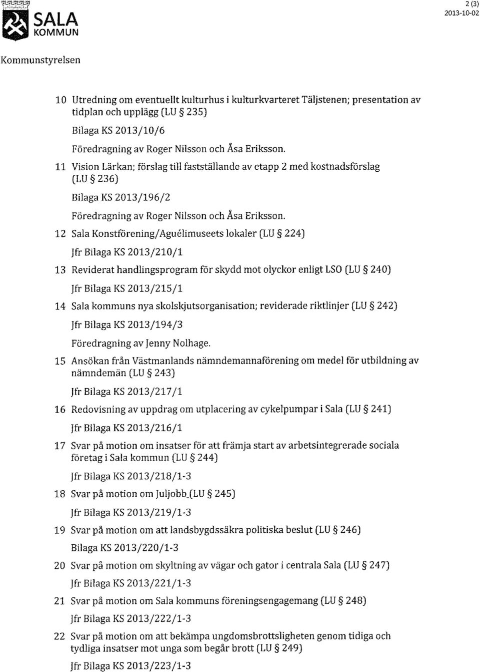 12 Sala Konstförening/ Agnelimuseets lokaler (LU 224) jfr Bilaga KS 2013/210/1 13 Reviderat handlingsprogram för skydd mot olyckor enligt LSO (LU 240) jfr Bilaga KS 2013/215/1 14 Sala kommuns nya