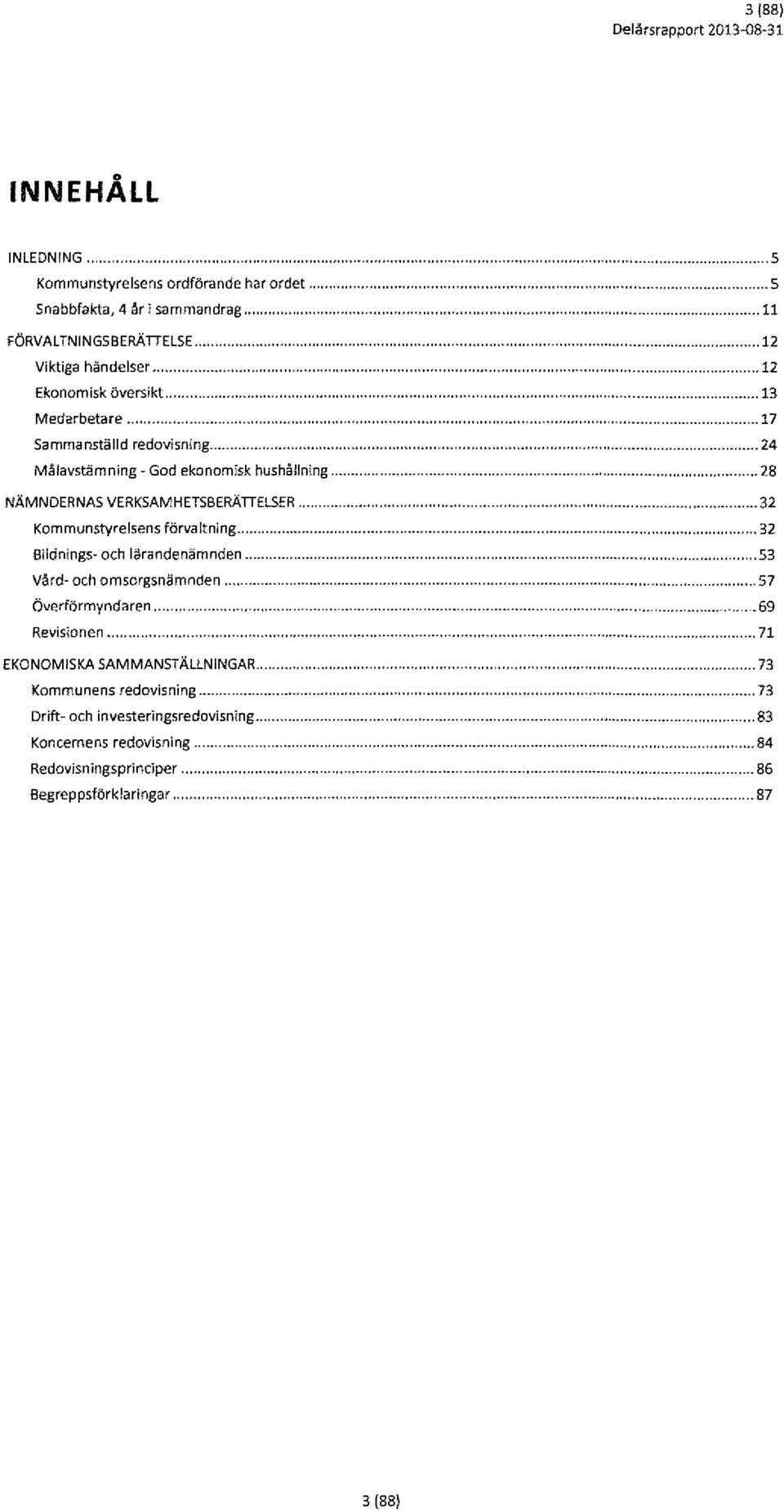 Kommunstyrelsens förvaltning Bildnings- och lärandenämnden.. Vård- och omsorgsnämnden.. överförmynd<;~ren... Revisionen...... s... 5..11.. 12... 12... 13... 17... 24... 28... 32.