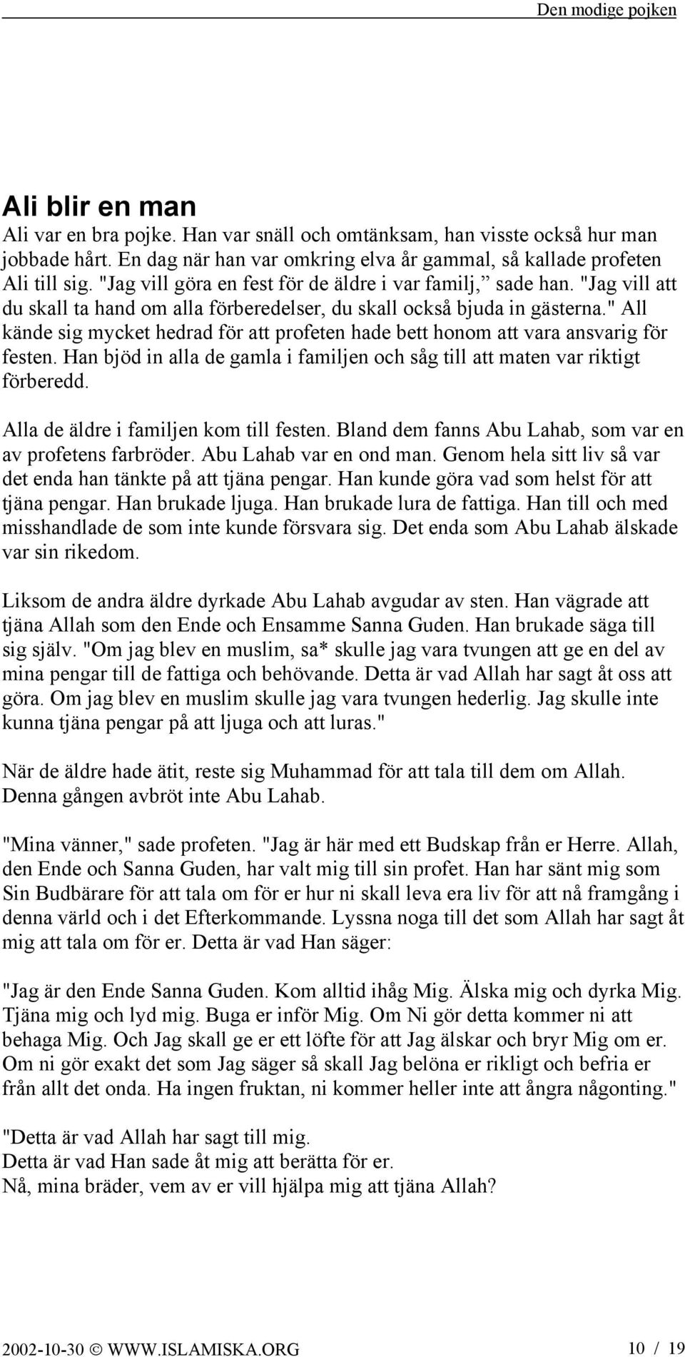 " All kände sig mycket hedrad för att profeten hade bett honom att vara ansvarig för festen. Han bjöd in alla de gamla i familjen och såg till att maten var riktigt förberedd.