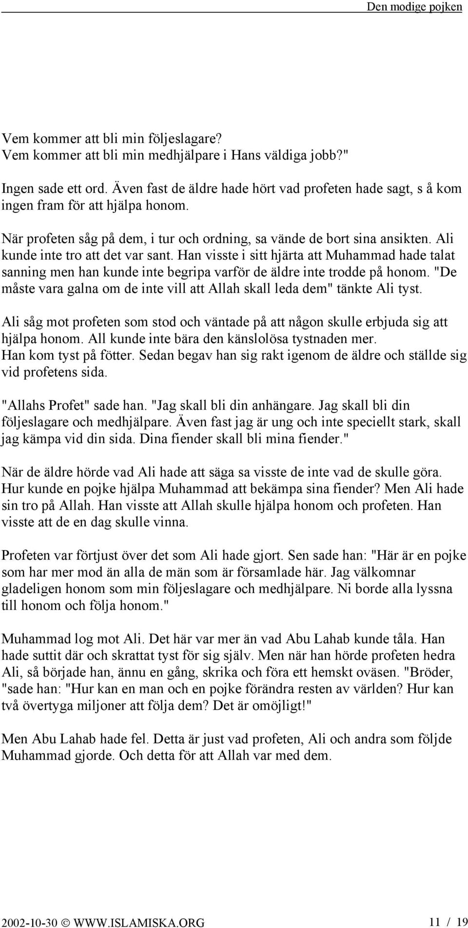 Ali kunde inte tro att det var sant. Han visste i sitt hjärta att Muhammad hade talat sanning men han kunde inte begripa varför de äldre inte trodde på honom.