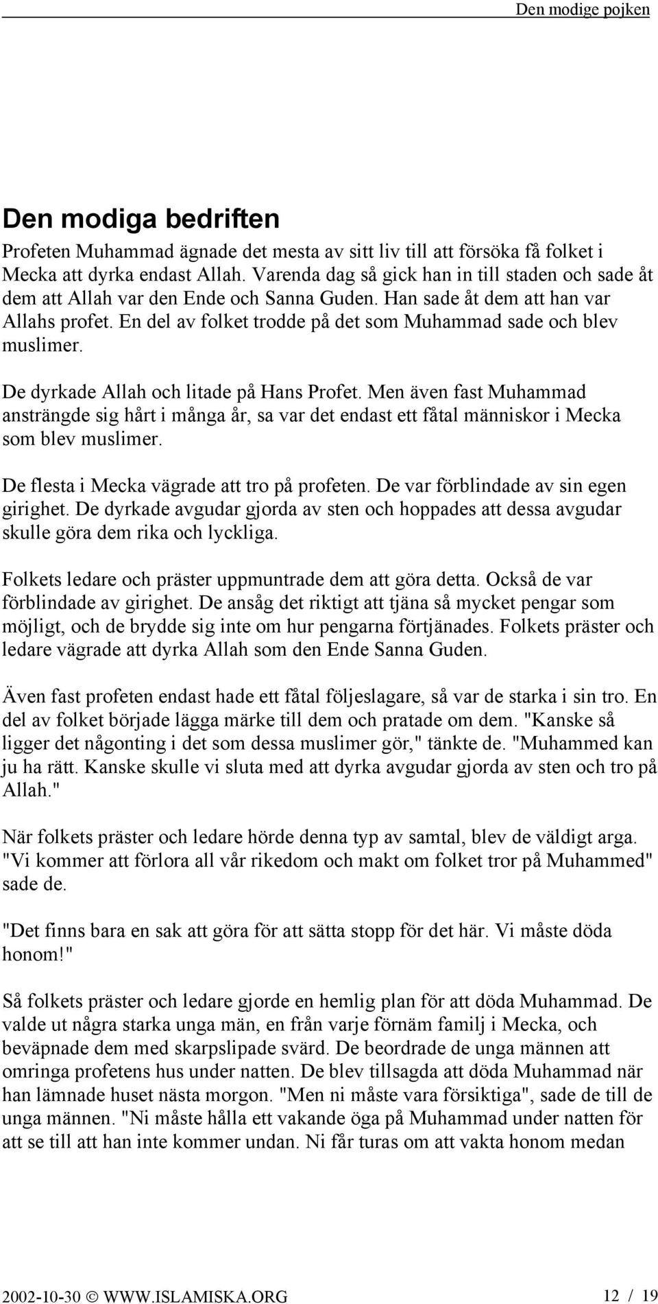 En del av folket trodde på det som Muhammad sade och blev muslimer. De dyrkade Allah och litade på Hans Profet.