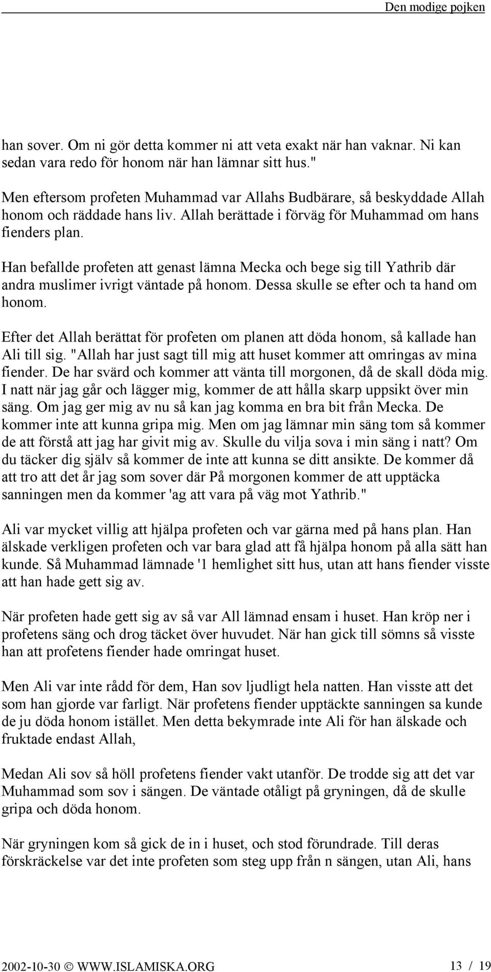 Han befallde profeten att genast lämna Mecka och bege sig till Yathrib där andra muslimer ivrigt väntade på honom. Dessa skulle se efter och ta hand om honom.