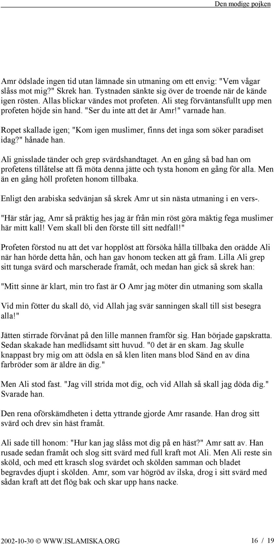 Ali gnisslade tänder och grep svärdshandtaget. An en gång så bad han om profetens tillåtelse att få möta denna jätte och tysta honom en gång för alla. Men än en gång höll profeten honom tillbaka.