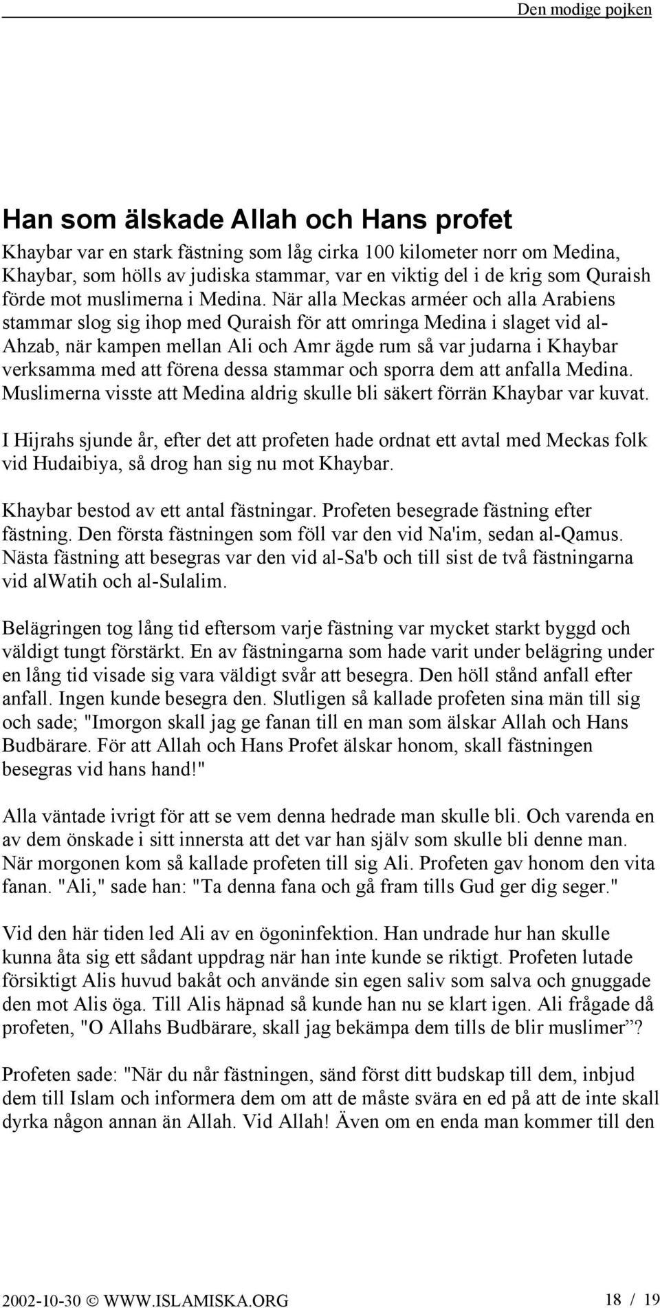 När alla Meckas arméer och alla Arabiens stammar slog sig ihop med Quraish för att omringa Medina i slaget vid al- Ahzab, när kampen mellan Ali och Amr ägde rum så var judarna i Khaybar verksamma med