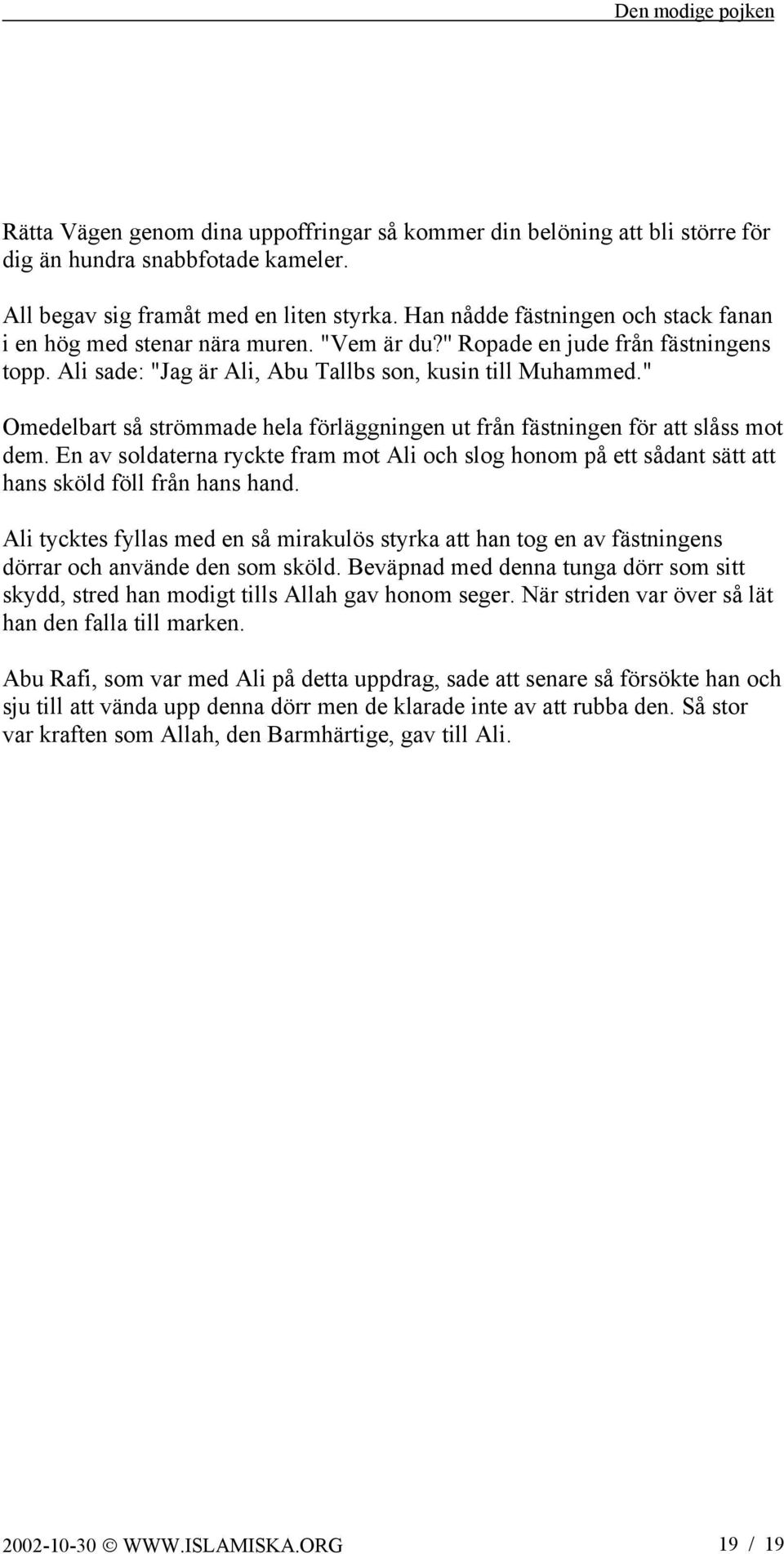 " Omedelbart så strömmade hela förläggningen ut från fästningen för att slåss mot dem. En av soldaterna ryckte fram mot Ali och slog honom på ett sådant sätt att hans sköld föll från hans hand.