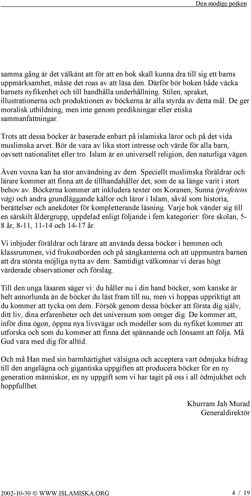 De ger moralisk utbildning, men inte genom predikningar eller etiska sammanfattningar. Trots att dessa böcker är baserade enbart på islamiska läror och på det vida muslimska arvet.