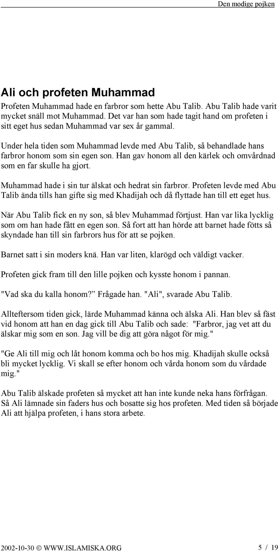 Han gav honom all den kärlek och omvårdnad som en far skulle ha gjort. Muhammad hade i sin tur älskat och hedrat sin farbror.