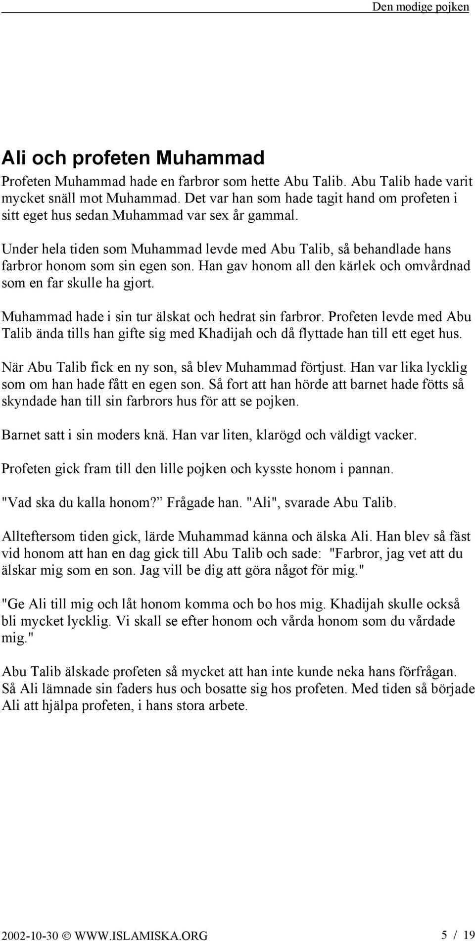 Han gav honom all den kärlek och omvårdnad som en far skulle ha gjort. Muhammad hade i sin tur älskat och hedrat sin farbror.