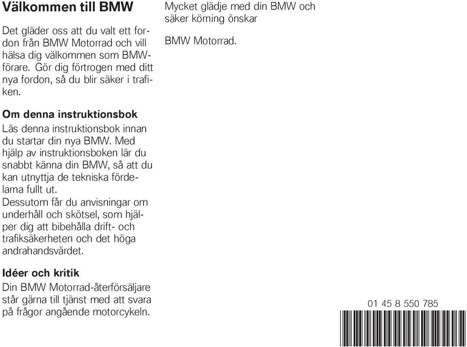 Om denna instruktionsbok Läs denna instruktionsbok innan du startar din nya BMW.