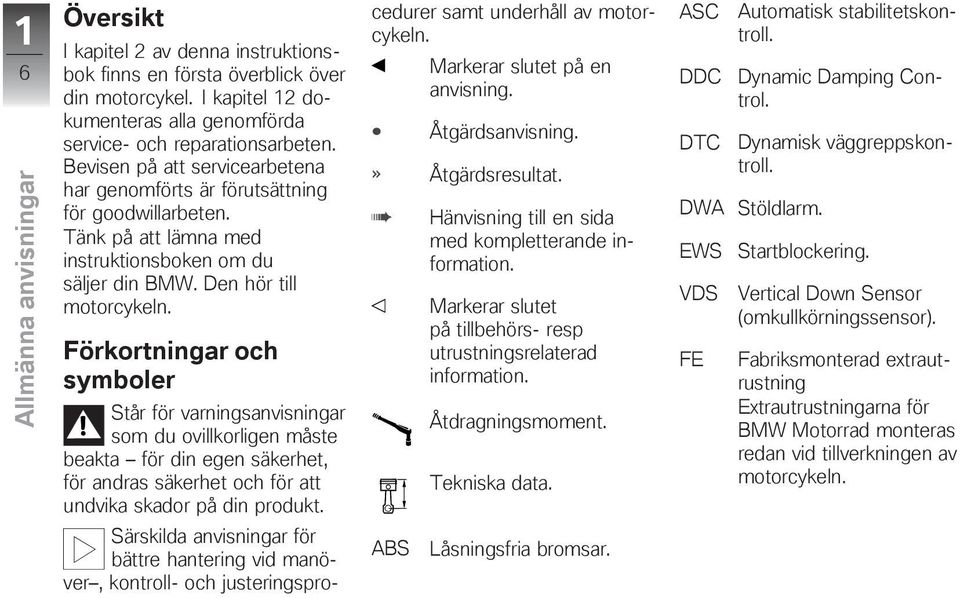 Förkortningar och symboler Står för varningsanvisningar som du ovillkorligen måste beakta för din egen säkerhet, för andras säkerhet och för att undvika skador på din produkt.