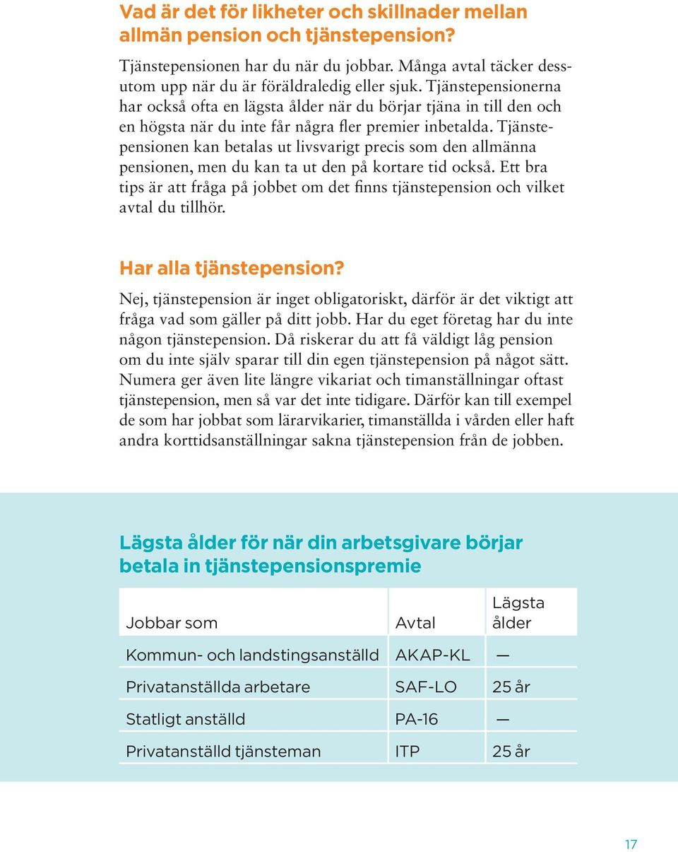 Tjänstepensionen kan betalas ut livsvarigt precis som den allmänna pensionen, men du kan ta ut den på kortare tid också.