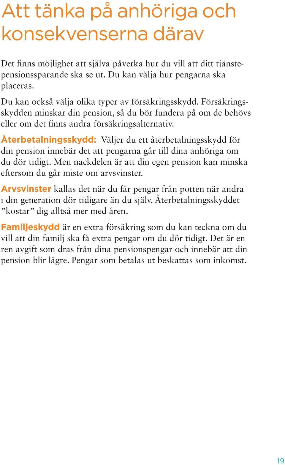 Återbetalningsskydd: Väljer du ett återbetalningsskydd för din pension innebär det att pengarna går till dina anhöriga om du dör tidigt.