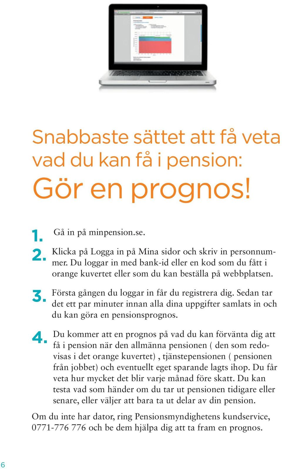 Sedan tar det ett par minuter innan alla dina uppgifter samlats in och du kan göra en pensionsprognos.