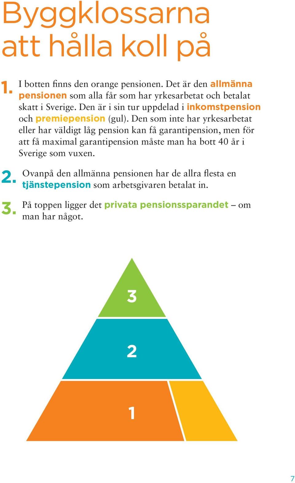 Den är i sin tur uppdelad i inkomstpension och premiepension (gul).