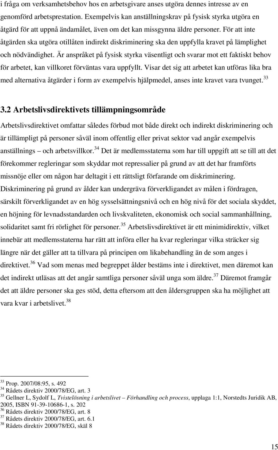 För att inte åtgärden ska utgöra otillåten indirekt diskriminering ska den uppfylla kravet på lämplighet och nödvändighet.